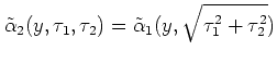 $\displaystyle \tilde\alpha_2(y,\tau_1,\tau_2) =
\tilde\alpha_1(y,\sqrt{\tau_1^2+\tau_2^2})
$