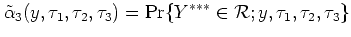 $\displaystyle \tilde\alpha_3(y,\tau_1,\tau_2,\tau_3) = \Pr\{Y^{***}\in {\cal R};
y,\tau_1,\tau_2, \tau_3\}
$
