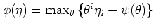 $ \phi(\eta) =
\max_\theta \left\{ \theta^i \eta_i - \psi(\theta) \right\}$