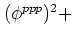 $ (\phi^{ppp})^2+$