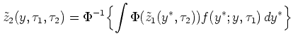 $\displaystyle \tilde z_2(y,\tau_1,\tau_2)=\Phi^{-1}\Bigl\{
\int \Phi(\tilde z_1(y^*,\tau_2))f(y^*;y,\tau_1)\,dy^*
\Bigr\}
$